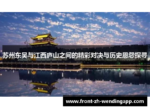 苏州东吴与江西庐山之间的精彩对决与历史恩怨探寻