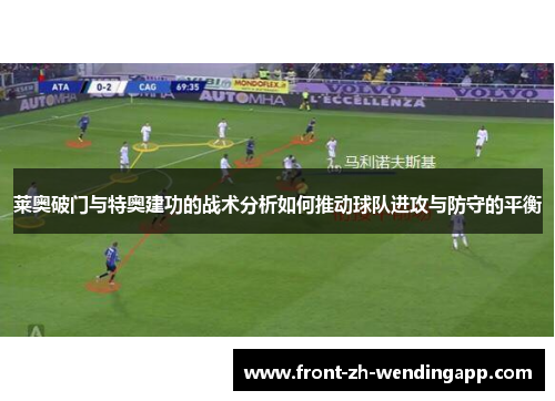 莱奥破门与特奥建功的战术分析如何推动球队进攻与防守的平衡
