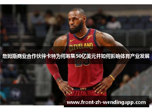 詹姆斯商业合作伙伴卡特为何筹集50亿美元并如何影响体育产业发展