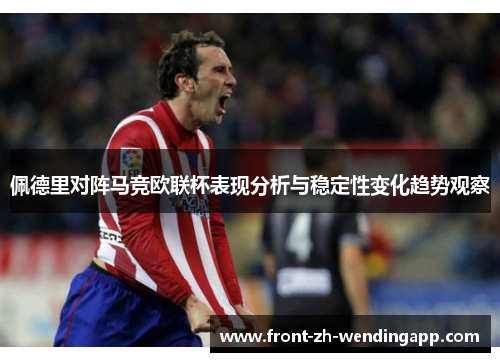 佩德里对阵马竞欧联杯表现分析与稳定性变化趋势观察