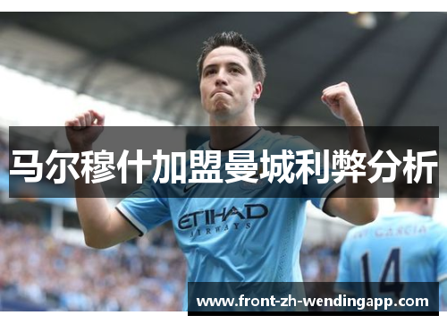 马尔穆什加盟曼城利弊分析