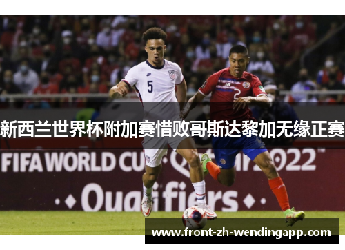 新西兰世界杯附加赛惜败哥斯达黎加无缘正赛