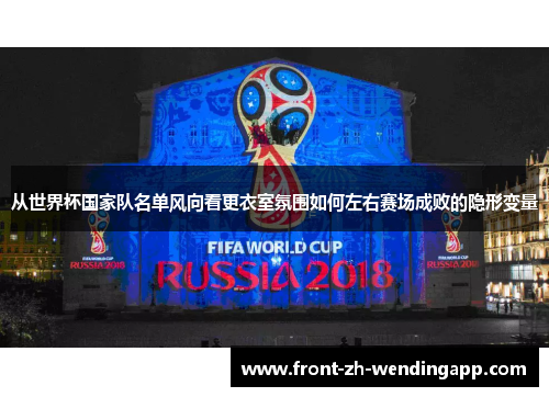 从世界杯国家队名单风向看更衣室氛围如何左右赛场成败的隐形变量