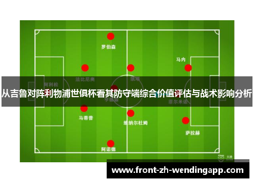 从吉鲁对阵利物浦世俱杯看其防守端综合价值评估与战术影响分析