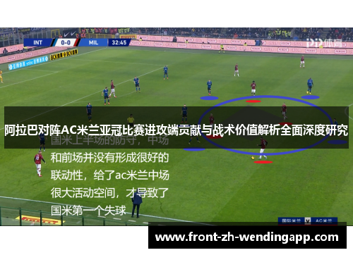 阿拉巴对阵AC米兰亚冠比赛进攻端贡献与战术价值解析全面深度研究 阿拉巴对阵AC米兰亚冠比赛进攻端贡献与战术价值解析全面深度研究