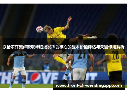 以恰尔汗奥卢欧联杯临场发挥为核心的战术价值评估与关键作用解析