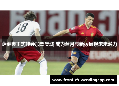 萨维奥正式转会加盟曼城 成为蓝月亮新援展现未来潜力