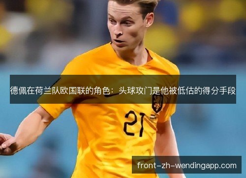 德佩在荷兰队欧国联的角色：头球攻门是他被低估的得分手段
